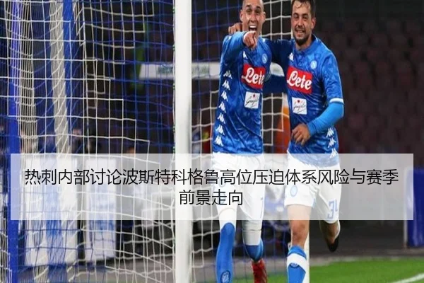 热刺内部讨论波斯特科格鲁高位压迫体系风险与赛季前景走向