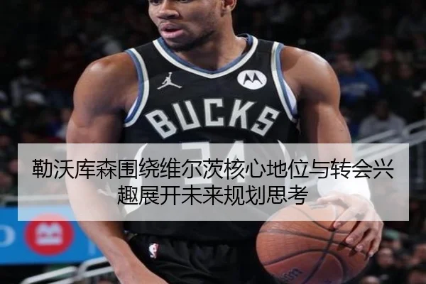 勒沃库森围绕维尔茨核心地位与转会兴趣展开未来规划思考