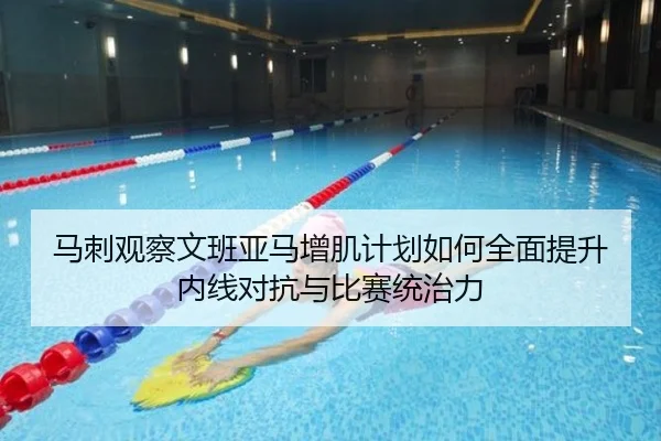 马刺观察文班亚马增肌计划如何全面提升内线对抗与比赛统治力