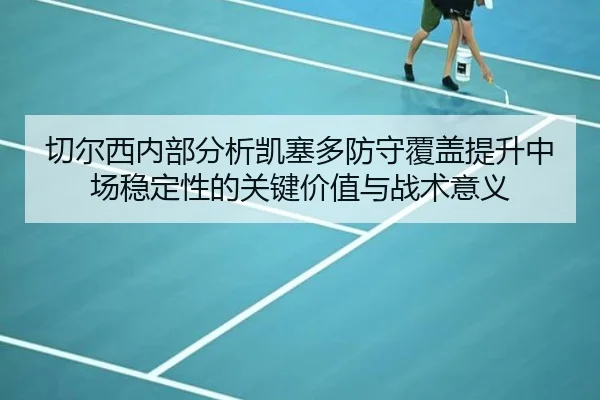 切尔西内部分析凯塞多防守覆盖提升中场稳定性的关键价值与战术意义