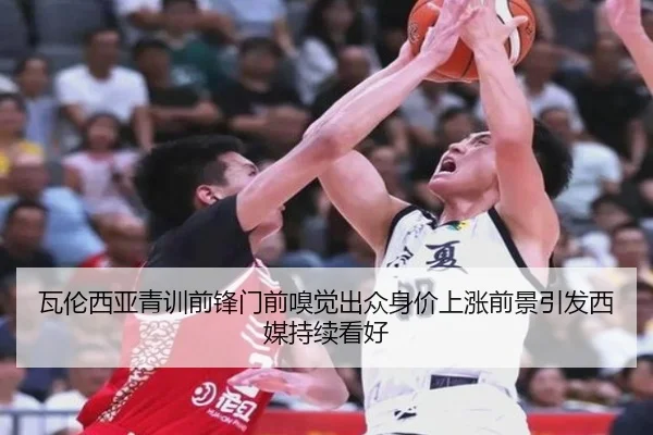 瓦伦西亚青训前锋门前嗅觉出众身价上涨前景引发西媒持续看好